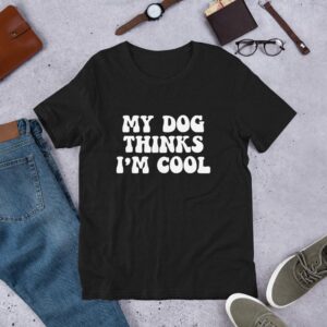 My Dog Thinks I'm Cool Unisex T-shirt