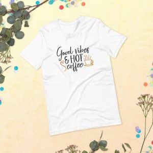 Good Vibes And Hot Coffee Unisex T-shirt